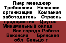 Пиар менеджер Требования › Название организации ­ Компания-работодатель › Отрасль предприятия ­ Другое › Минимальный оклад ­ 25 000 - Все города Работа » Вакансии   . Брянская обл.,Сельцо г.